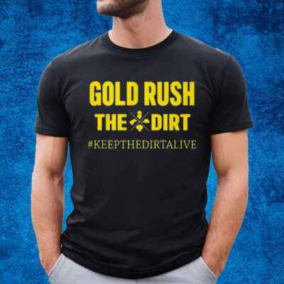 Gold Rush The Dirt T-Shirt Keep The Dirtalive