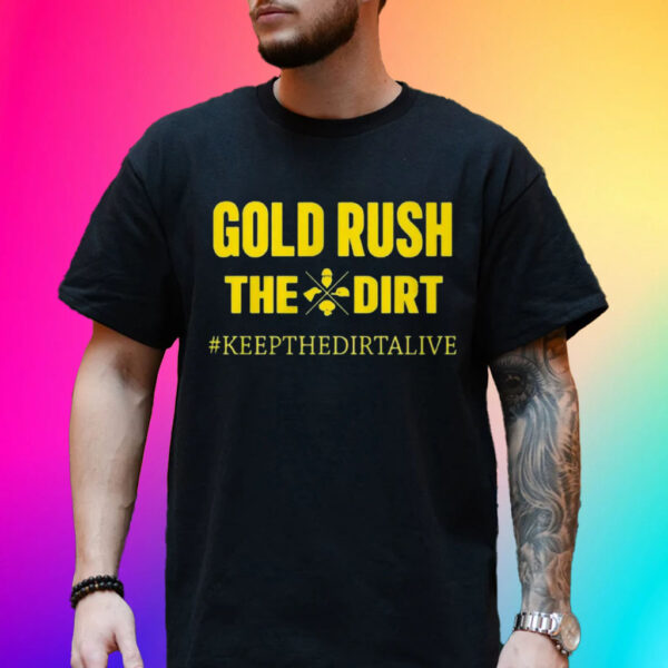 Gold Rush The Dirt T-Shirt Keep The Dirtalive