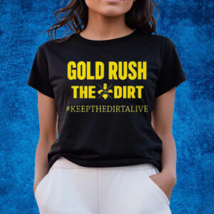 Gold Rush The Dirt T-Shirts Keep The Dirtalive