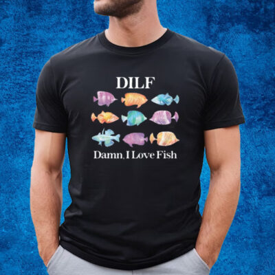 Got Funny Dilf Damn I Love Fish T-Shirt