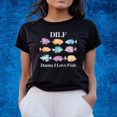 Got Funny Dilf Damn I Love Fish T-Shirts