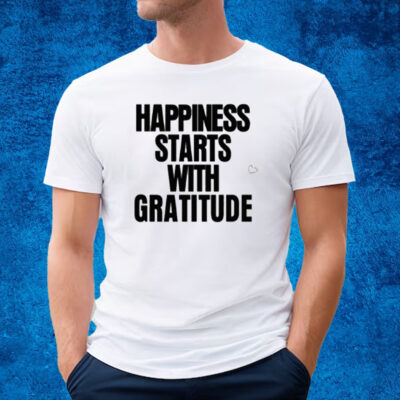 Happiness Starts With Gratitude T-Shirt