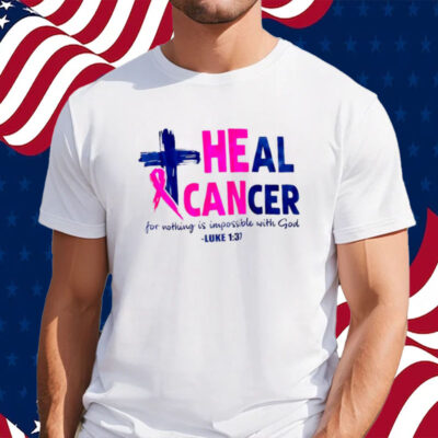 Heal cancer for nothing is impossible with God Luke 1 37 shirt