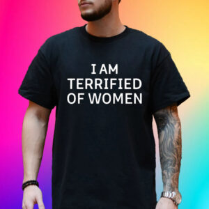 I Am Terrified Of Women Unisex Shirt