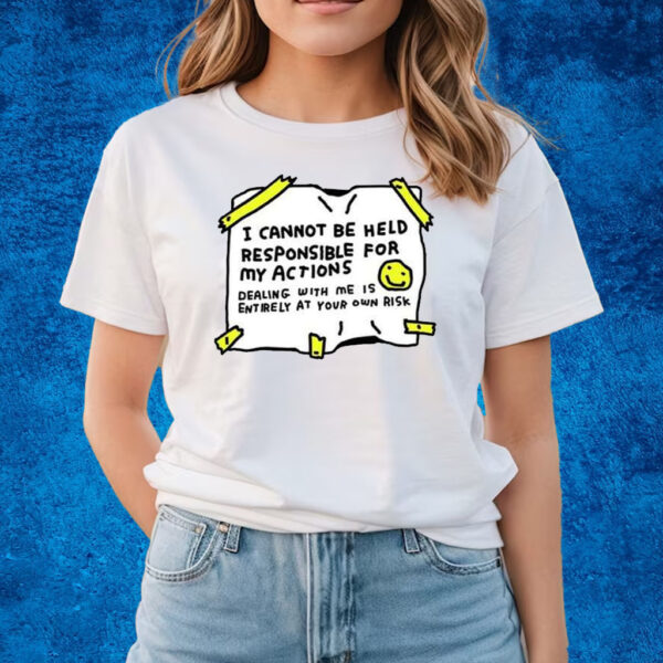 I Cannot Be Held Responsible For My Actions Shirts