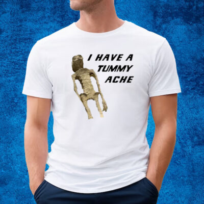 I Have A Tummy Ache Shirt