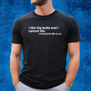 I Like Big Butts And I Cannot Die Shirt