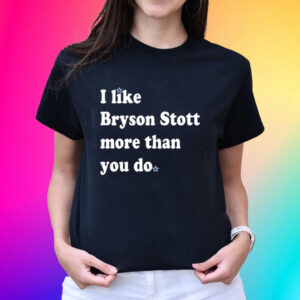 I Like Bryson Stott More Than You Do-Unisex T-Shirts