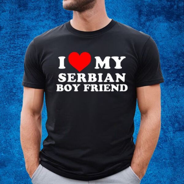 I Love My Serbian Boyfriend T-Shirt