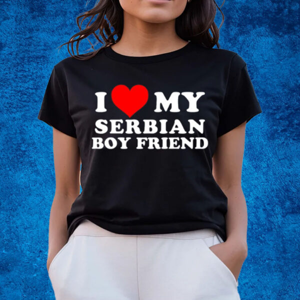 I Love My Serbian Boyfriend T-Shirts