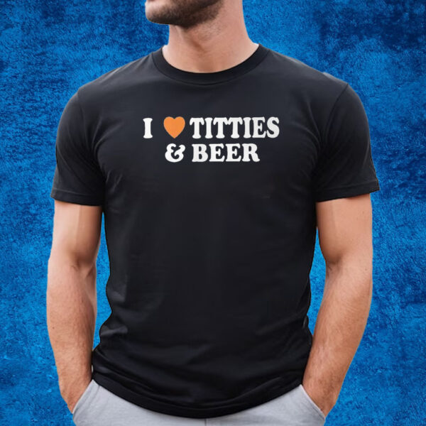 I Love Tittes And Beer T-Shirt