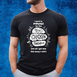 I Went To Popeyes For The New Chicken Sandwich And All I Got Was This Lousy Shirt