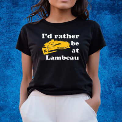 I’d Rather Be At Lambeau Shirts