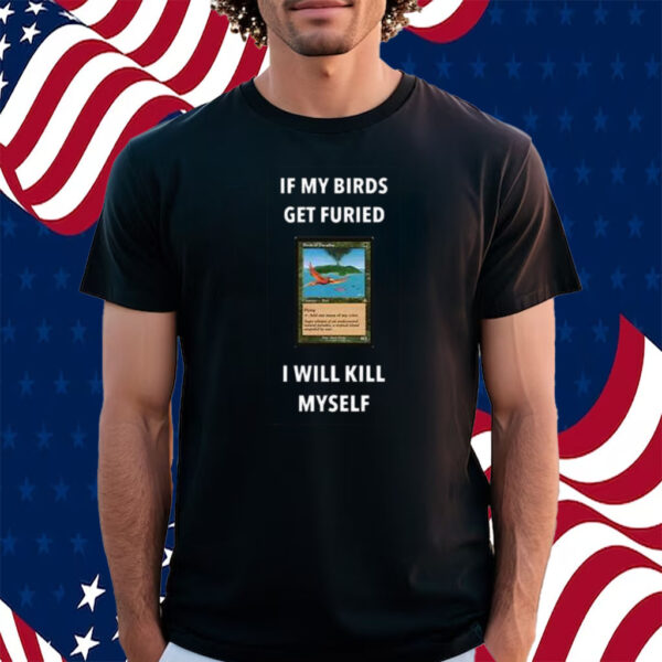 If My Birds Get Furied I Will Kill Myself Shirt