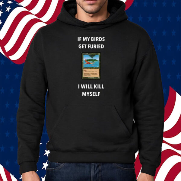 If My Birds Get Furied I Will Kill Myself Shirt Hoodie