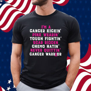 Im A Cancer Kickin Pink Wearing Tough Fighting Scar Ridden Shirt