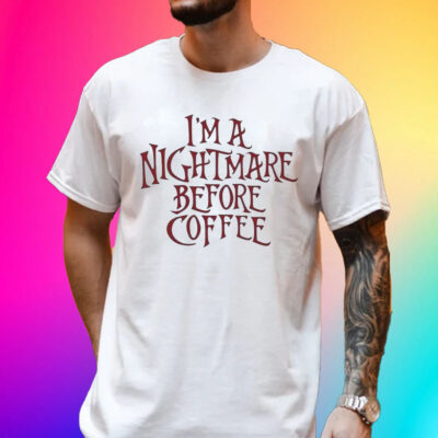 I’m A Nightmare Before Coffee Unisex Shirt