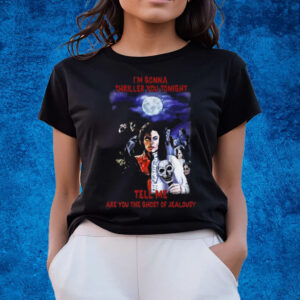 Im Gonna Thriller You Tonight Tell Me Are You The Ghost Of Jealousy T-Shirts