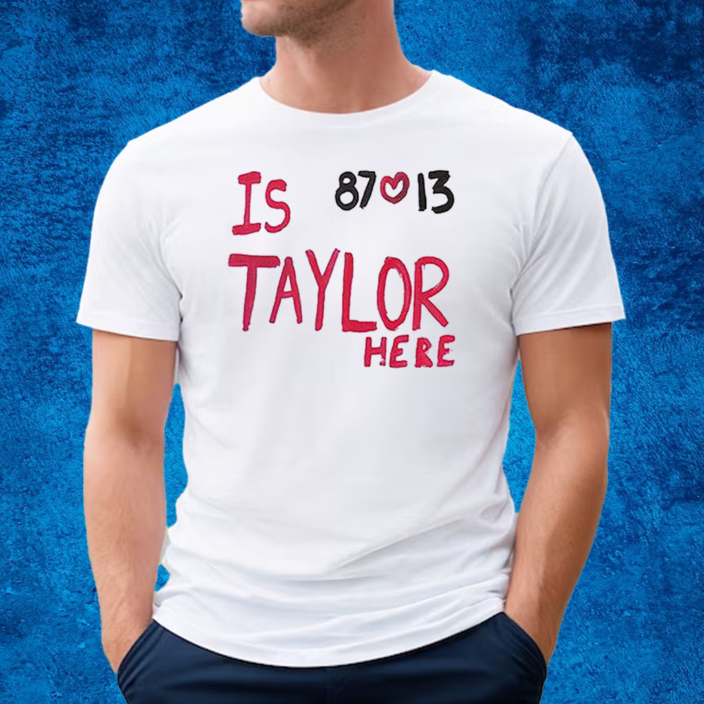 Is Taylor Here Travis Kelce Chiefs Shirt - Ipeepz