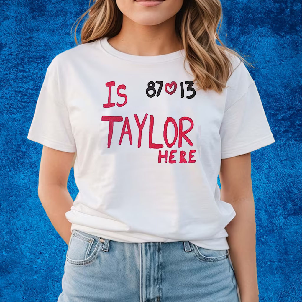 Is Taylor Here Travis Kelce Chiefs Shirt - Ipeepz