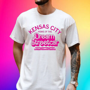 Kansas City Home Of The Dream Streetcar Hot Shirt