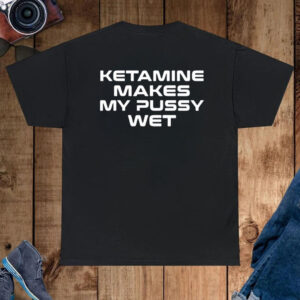 Ketamine Makes My Pussy Wet-Unisex T-Shirt