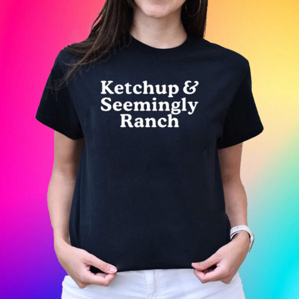 Ketchup And Seemingly Ranch Shirts