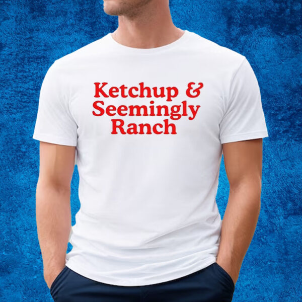 Ketchup And Seemingly Ranch T-Shirt