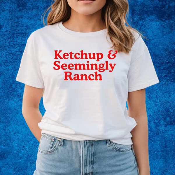 Ketchup And Seemingly Ranch T-Shirts