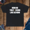 Larry Freedman Wearing How Do You Fucking Like Us Now-Unisex T-Shirt