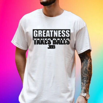 Lavar Ball Greatness takes balls Bbb Unisex shirt