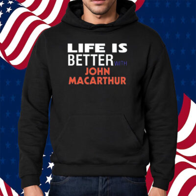 Life Is Better With John Macarthur Shirt Hoodie