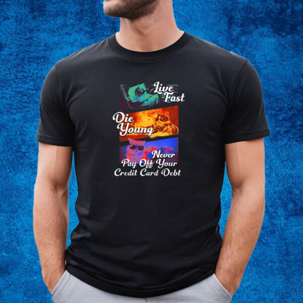 Live Fast Die Young Never Pay Off Your Credit Card Debt Shirt