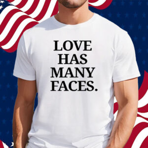 Love has many faces 2023 shirt