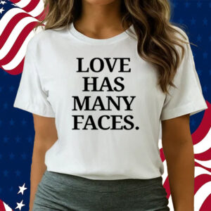 Love has many faces 2023 shirts