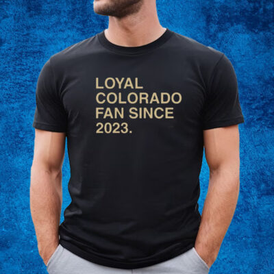 Loyal Colorado Fan Since 2023 Shirt