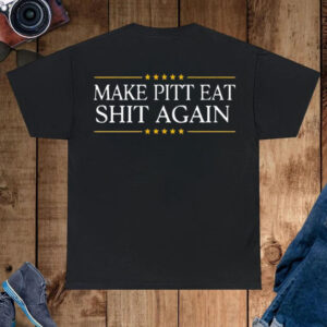 Make Pitt Eat Shit Again T-Shirt