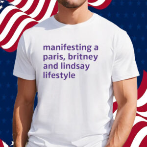 Manifesting A Paris Britney And Lindsay Lifestyle T-Shirt