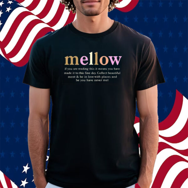 Mellow If You Are Reading This It Means You Have Made It To This Fine Day Shirt