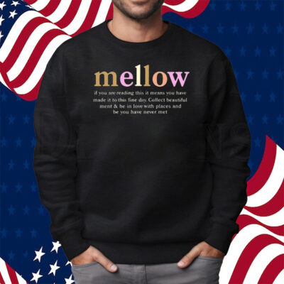 Mellow If You Are Reading This It Means You Have Made It To This Fine Day Shirt Sweatshirt