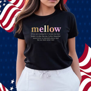 Mellow If You Are Reading This It Means You Have Made It To This Fine Day Shirts