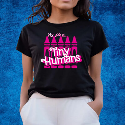 My Job Is Tiny Humans Barbie Shirts