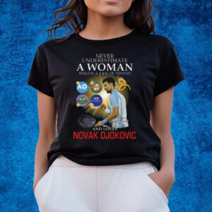 Never Underestimate A Woman Who Is A Fan Of Tennis And Loves Novak Djokovic T-Shirts