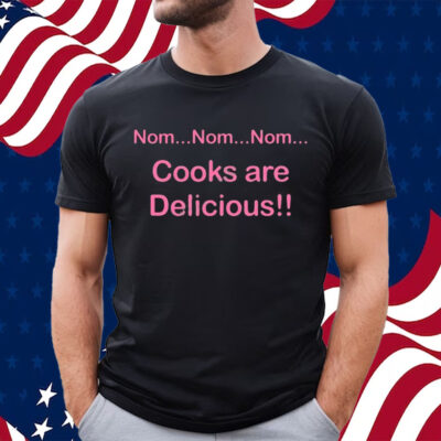 Nom Nom Nom Cooks Are Delicious T-Shirt