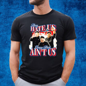 Notsafeforwear Kim Jong-Un They Hate Us Cause They Ain't Us Shirt
