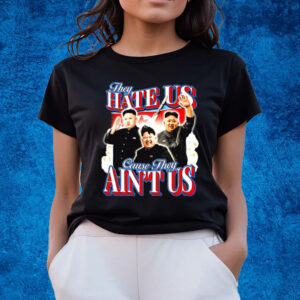 Notsafeforwear Kim Jong-Un They Hate Us Cause They Ain't Us Shirts