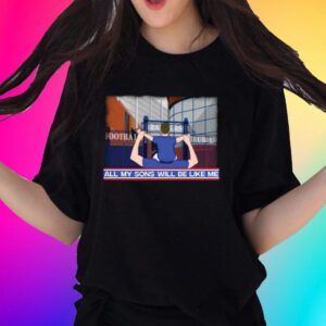 Official All My Sons Will Be Like Me Shirts