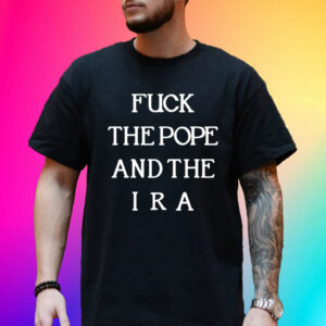 Official Fuck The Pope And The Ira New Shirt