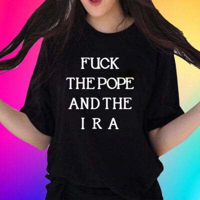 Official Fuck The Pope And The Ira New Shirts