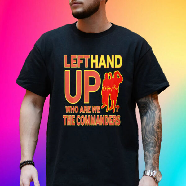 Official Left Hand Up Who Are We The Commanders T-Shirt